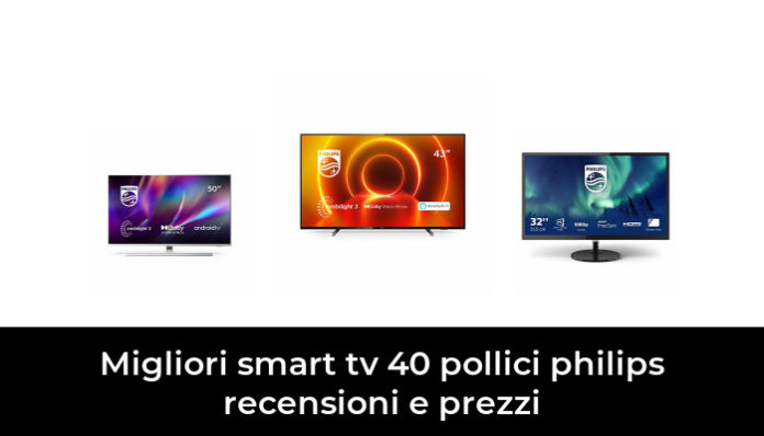 5 Migliori Smart Tv 40 Pollici Philips Recensioni E Prezzi Nel 2024 Recensioni Opinioni Prezzi 0935