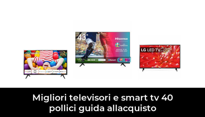 15 Migliori Televisori E Smart Tv 40 Pollici Guida Allacquisto Nel 2023 Recensioni Opinioni 3618