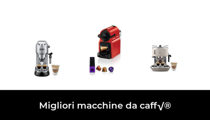 47 Migliori macchine da caff√® nel 2022 (recensioni, opinioni, prezzi)